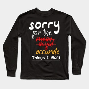 Sorry For the Mean, Awful, Accurate Things I've Said Long Sleeve T-Shirt